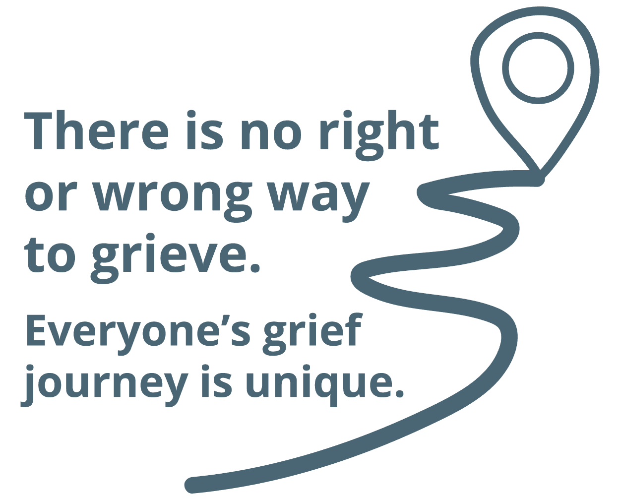 There is no right or wrong way to grieve. Everyone's grief journey is unique.